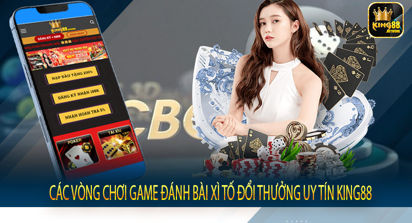 Các vòng chơi game đánh bài xì tố đổi thưởng uy tín King88